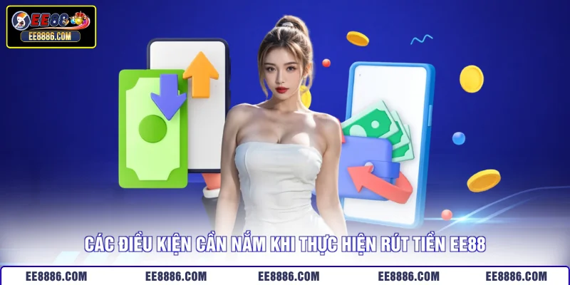 Một vài điều kiện rút tiền cần nắm rõ