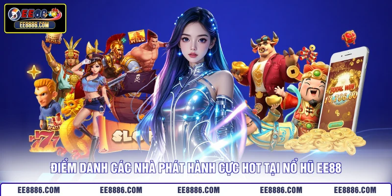 Điểm danh các nhà phát hành cực hot tại nổ hũ EE88