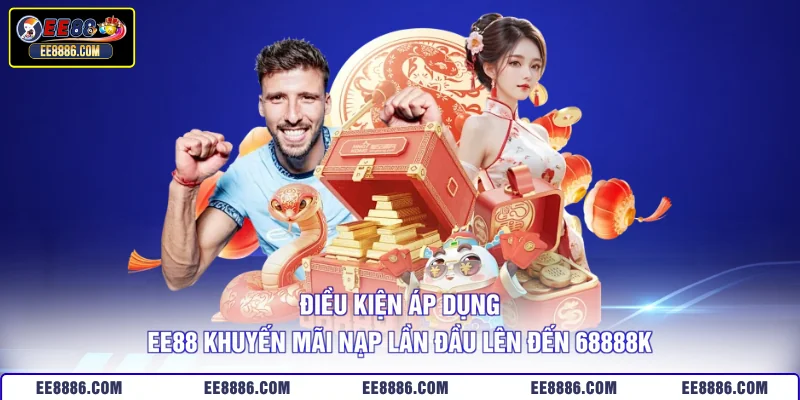 Điều kiện áp dụng EE88 khuyến mãi nạp lần đầu lên đến 68888K
