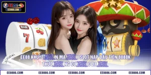 EE88 Khuyến Mãi Slot Nạp Đầu Tiên 8888K - Thưởng Cực Đã