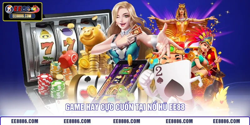 Game hay cực cuốn tại nổ hũ EE88
