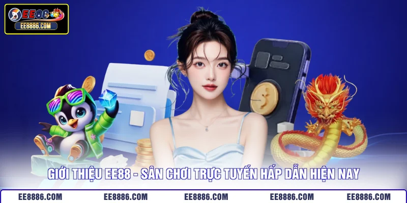 Giới thiệu EE88 - Sân chơi trực tuyến hấp dẫn hiện nay
