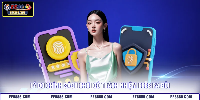 Lý do chính sách chơi có trách nhiệm EE88 ra đời