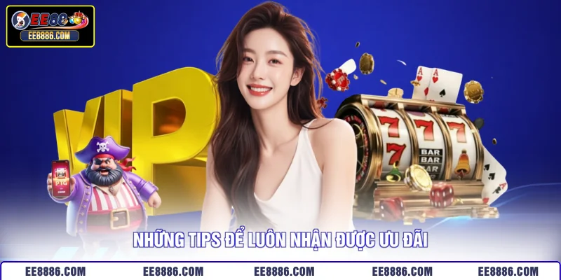 Những tips để luôn nhận được ưu đãi