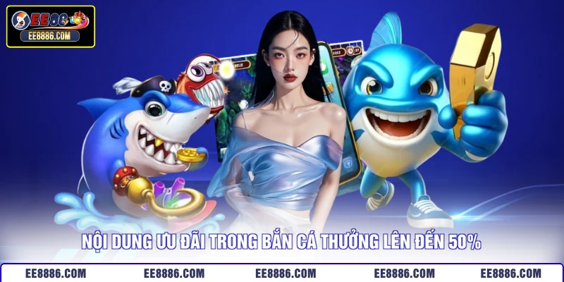 Nội dung ưu đãi trong bắn cá thưởng lên đến 50%