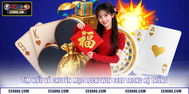 Tìm hiểu về chuyên mục Luckywin EE88 trong hệ thống