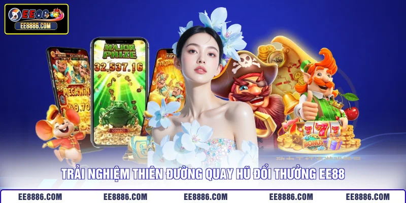 Trải nghiệm thiên đường quay hũ đổi thưởng EE88